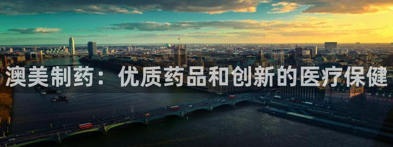 ag九游会老哥俱乐部：澳美制药：优质药品和创新的医疗保健