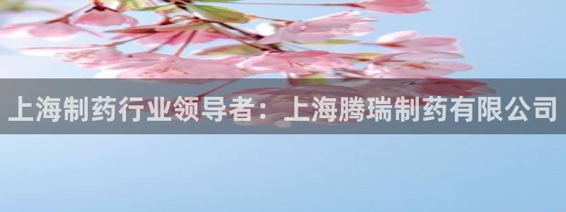九游老哥俱乐部登录：上海制药行业领导者：上海腾瑞制药有限公司