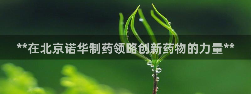 usdt九游会老哥俱乐部：**在北京诺华制药领略创新药物的力量**