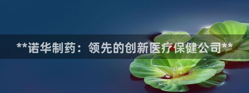 九游会老哥俱乐部必备的交流社区：**诺华制药：领先的创新医疗保健公司**
