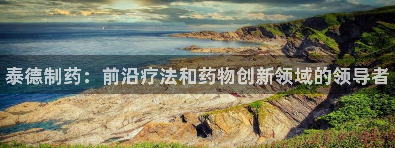 9游会老哥：泰德制药：前沿疗法和药物创新领域的领导者
