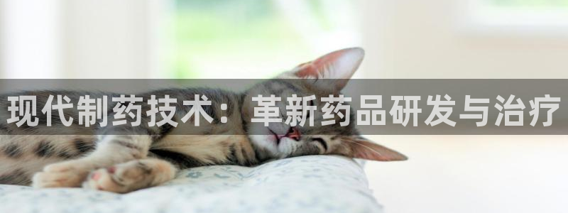 九游老哥俱乐部官网登录网址：现代制药技术：革新药品研发与治疗