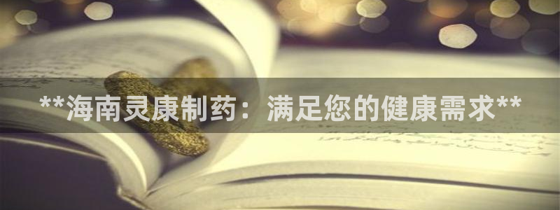 九游会老哥俱乐部交流社区：**海南灵康制药：满足您的健康需求**
