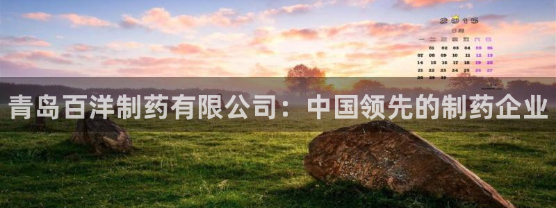 九游会老哥俱乐部社区论坛：青岛百洋制药有限公司：中国领先的制药企业