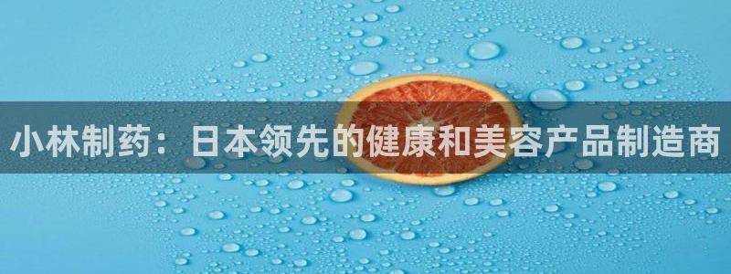九游会老哥俱乐部官网首页论坛：小林制药：日本领先的健康和美容产品制造商