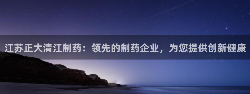 9游会老哥：江苏正大清江制药：领先的制药企业，为您提供创新健康