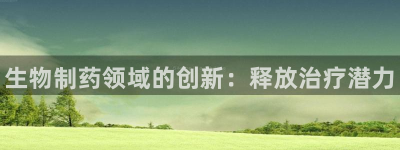 老哥吧九游会：生物制药领域的创新：释放治疗潜力