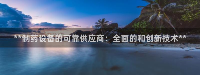 老哥俱乐部是干什么的啊：**制药设备的可靠供应商：全面的和创新技术**