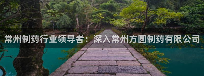 九游会老哥俱乐部论坛版：常州制药行业领导者：深入常州方圆制药有限公司