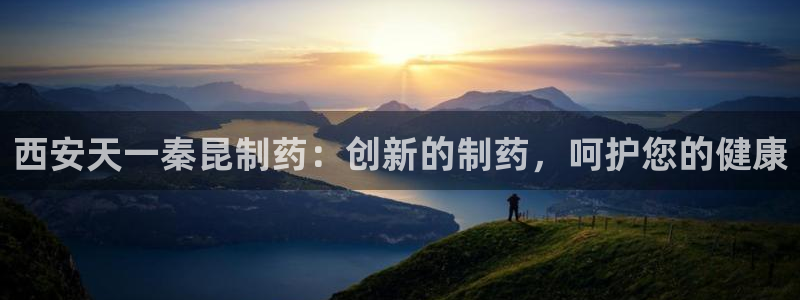 九游会老哥俱乐部交流社区：西安天一秦昆制药：创新的制药，呵护您的健康