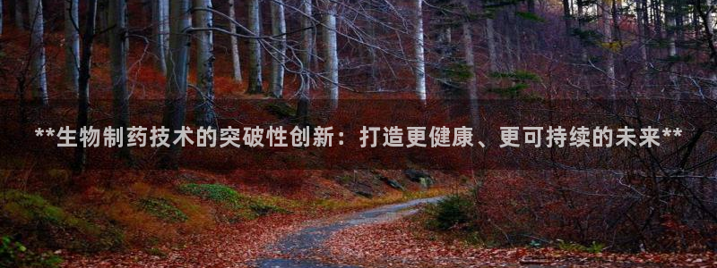 九游会老哥俱乐部交流社区：**生物制药技术的突破性创新：打造更健康、更可持续的未来**