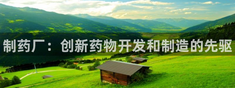 老哥吧九游会下架吗：制药厂：创新药物开发和制造的先驱