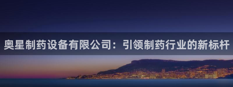 九游会老哥俱乐部官方网站：奥星制药设备有限公司：引领制药行业的新标杆