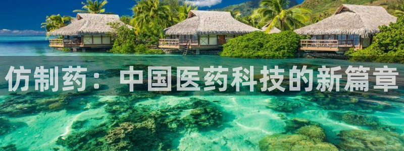 usdt九游会老哥俱乐部：仿制药：中国医药科技的新篇章