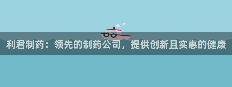 j9九游会老哥俱乐部交流区：利君制药：领先的制药公司，提供创新且实惠的健康