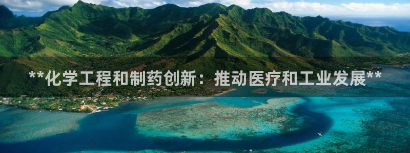 九游会老哥俱乐部官网：**化学工程和制药创新：推动医疗和工业发展**