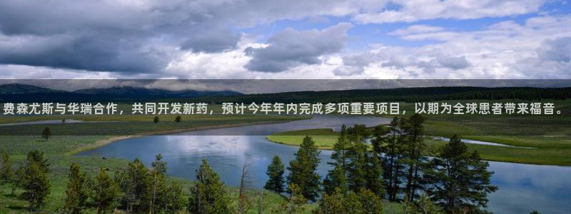 九游会老哥必备的交流社区九：费森尤斯与华瑞合作，共同开发新药，预计今年年内完成多项重要项目，以期为全球患者带来