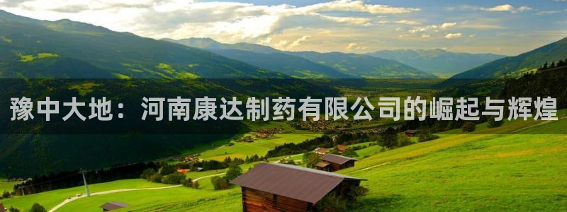 九游老哥俱乐部官网登录：豫中大地：河南康达制药有限公司的崛起与辉煌